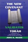 The New Covenant Validates Torah A Response to Christianity's Assault on the Eternal Law of God
