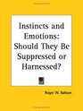 Instincts and Emotions Should They Be Suppressed or Harnessed
