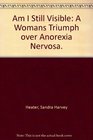 Am I Still Visible: A Womans Triumph over Anorexia Nervosa.