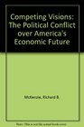 Competing Visions: The Political Conflict over America's Economic Future