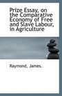 Prize Essay on the Comparative Economy of Free and Slave Labour in Agriculture