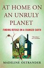 At Home on an Unruly Planet Finding Refuge on a Changed Earth