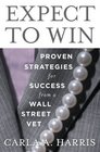 Expect to Win Proven Strategies for Success from a Wall Street Vet