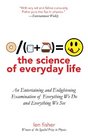 The Science of Everyday Life An Entertaining and Enlightening Examination of Everything We Do and Everything We See