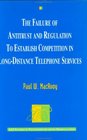 The Failure of Antitrust and Regulation to Establish Competition in LongDistance Telephone Services