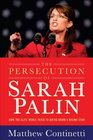 The Persecution of Sarah Palin How the Elite Media Tried to Bring Down a Rising Star