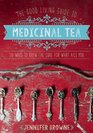 The Good Living Guide to Medicinal Tea 50 Ways to Brew the Cure for What Ails You