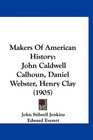 Makers Of American History John Caldwell Calhoun Daniel Webster Henry Clay