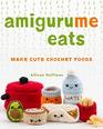 AmiguruMe Eats Make Cute Scented Crochet Foods