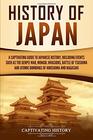 History of Japan: A Captivating Guide to Japanese History, Including Events Such as the Genpei War, Mongol Invasions, Battle of Tsushima, and Atomic Bombings of Hiroshima and Nagasaki