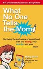 What No One Tells the Mom  Surviving the Early Years of Parenthood With Your Sanity Your Sex Life and Your Sense of Humor Intact