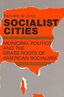 Socialist Cities Municipal Politics and the Grass Roots of American Socialism