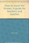 How to teach the throws A guide for teachers and coaches
