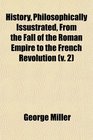 History Philosophically Issustrated From the Fall of the Roman Empire to the French Revolution