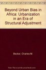 Beyond Urban Bias in Africa Urbanization in an Era of Structural Adjustment
