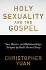 Holy Sexuality and the Gospel Sex Desire and Relationships Shaped by God's Grand Story