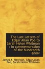The Last Letters of Edgar Allan Poe to Sarah Helen Whitman  in commemoration of the hundredth anniv