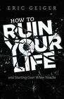 How to Ruin Your Life and Starting Over When You Do
