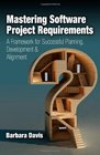 Mastering Software Project Requirements A Framework for Successful Planning Development  Alignment