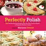 Authentic Polish Cooking: 150 Mouthwatering Recipes, from Old-Country Staples to Exquisite Modern Cuisine