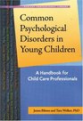 Common Psychological Disorders in Young Children A Handbook for Child Care Professionals