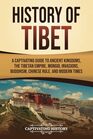 History of Tibet A Captivating Guide to Ancient Kingdoms the Tibetan Empire Mongol Invasions Buddhism Chinese Rule and Modern Times