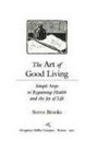The Art of Good Living Simple Steps to Regaining Health and the Joy of Life