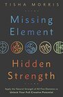 Missing Element Hidden Strength Apply the Natural Strength of All Five Elements to Unlock Your Full Creative Potential