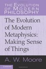 The Evolution of Modern Metaphysics Making Sense of Things