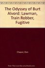 The Odyssey of Burt Alvord Lawman Train Robber Fugitive