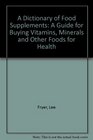 A Dictionary of Food Supplements A Guide for Buying Vitamins Minerals and Other Foods for Health