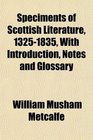 Speciments of Scottish Literature 13251835 With Introduction Notes and Glossary