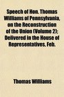 Speech of Hon Thomas Williams of Pennsylvania on the Reconstruction of the Union  Delivered in the House of Representatives Feb