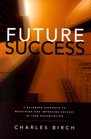 Future Success A Balanced Approach to Measuring and Improving Success in Your Organization