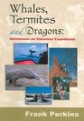Whales Termites and Dragons Adventures on Volunteer Expeditions