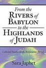From the Rivers of Babylon to the Highlands of Judah Collected Studies on the Restoration Period