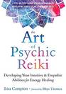 The Art of Psychic Reiki Developing Your Intuitive and Empathic Abilities for Energy Healing