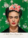 I Will Never Forget You Frida Kahlo to Nickolas Muray