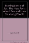 Making Sense of Sex The New Facts About Sex and Love for Young People