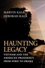 Haunting Legacy Vietnam and the American Presidency from Ford to Obama