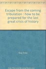 Escape from the coming tribulation How to be prepared for the last great crisis of history