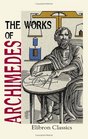 The Works of Archimedes Edited in Modern Notation with Introductory Chapters by T L Heath
