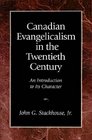 Canadian Evangelicalism in the Twentieth Century An Introduction to Its Character