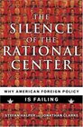 Silence of the Rational Center Why American Foreign Policy Is Failing