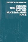 Science Technology and the Nuclear Arms Race