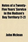 Notes of a TwentyFive Years' Service in the Hudson's Bay Territory