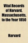 Vital Records of Harvard Massachusetts to the Year 1850