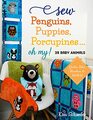 Sew Penguins Puppies Porcupines Oh My Baby Animals Quilts Bibs Blankies  More