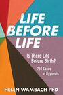 Life Before Life Is There Life Before Birth 750 Cases of Hypnosis