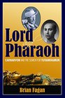 Lord and Pharaoh Carnarvon and the Search for Tutankhamun